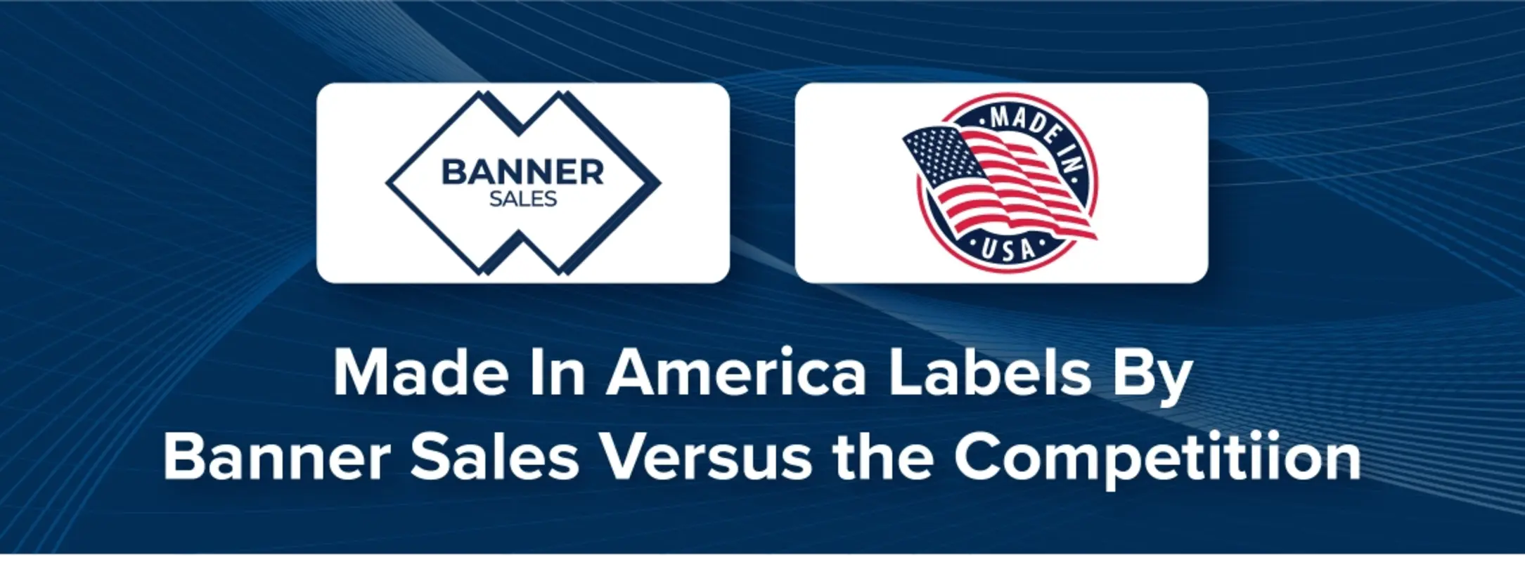 MADE IN AMERICA LABELS BY BANNER SALES VERSUS THE COMPETITION